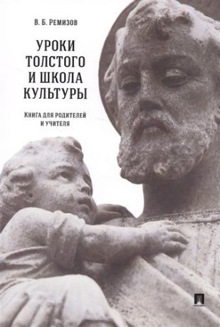 Ремизов В.Б. Уроки Толстого и школа культуры. Книга для родителей и учителя.-М.:РГ-Пресс,2019.