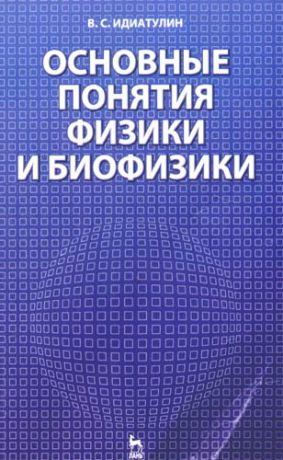 Идиатулин В.С. Основные понятия физики и биофизики: Учебное пособие.