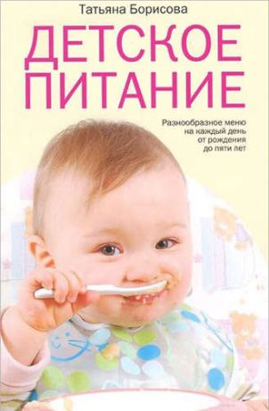 Борисова Т.М., сост. Детское питание. Разнообразные меню на каждый день от рождения до пяти лет