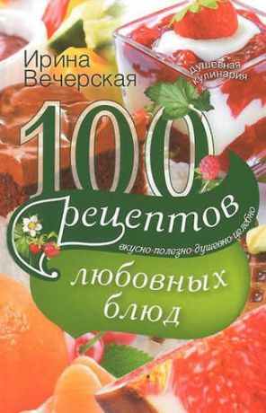 Вечерская, Ирина 100 рецептов любовных блюд
