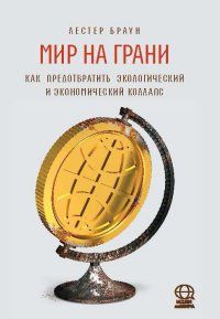 Браун, Лестер Рассел Мир на грани. Как предотвратить экологический и экономический коллапс