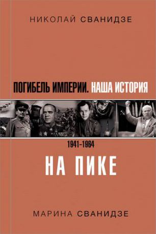 Сванидзе Н.К. Погибель Империи: Наша история 1941-1964. На пике