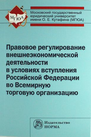 Дмитриева Г.К.,ред. Правовое регулирование внешнеэкономической деятельности в условиях вступления Российской Федерации во Всемирную торговую организацию: монография