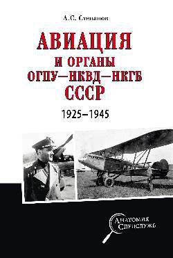 Степанов А.С. Авиация и органы ОГПУ - НКВД - НКГБ СССР. 1925 - 1945