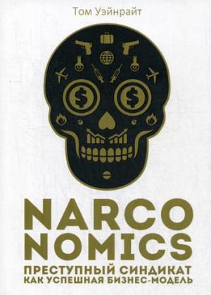 Уэйнрайт Т. Narconomics: Преступный синдикат как успешная бизнес-модель