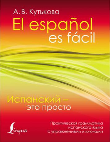 Кутькова А.В. Испанский - это просто. Практическая грамматика испанского языка с упражнениями и ключами