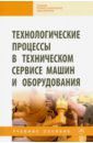 Кравченко Игорь Николаевич, Пузряков Анатолий Филиппович, Корнеев Виктор Михайлович Технологические процессы в техническом сервисе машин и оборудования. Учебное пособие