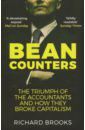Brooks Richard Bean Counters. The Triumph of the Accountants and How They Broke Capitalism