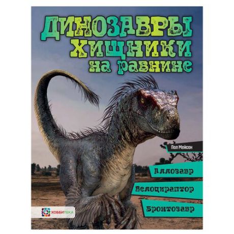 Мейсон П. "Динозавры. Хищники на равнине: аллозавр, велоцираптор, бронтозавр"