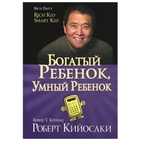 Кийосаки Р. "Богатый ребенок, умный ребенок"