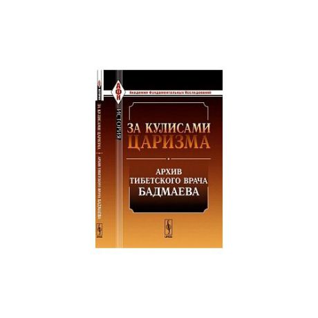 Бадмаев П.А. "За кулисами царизма: архив тибетского врача Бадмаева"