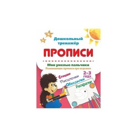 Батова И.С. "Мои умелые пальчики. Развивающие прописи про игрушки со стишками, обводилками, раскрасками и писалочками. 2-3 года"