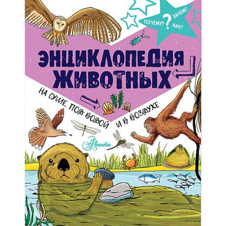 Издательство АСТ Энциклопедия животных: на суше, под водой и в воздухе. Издательство АСТ