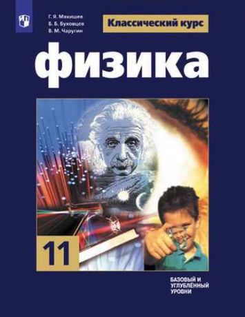 Мякишев Г.Я. Физика. 11 класс. Базовый и углубленный уровни. Учебник для общеобразовательных организаций