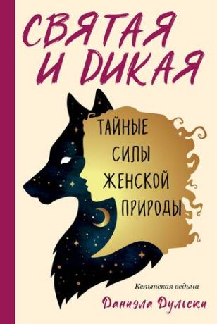 Дульски Д. Святая и дикая. Тайные силы женской природы