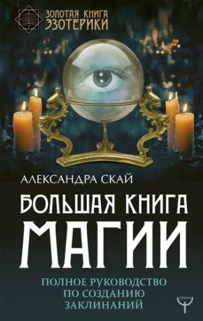 Скай А. Большая книга магии. Полное руководство по созданию заклинаний