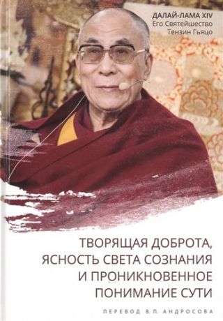 Далай-Лама XIV Творящая доброта, ясность света сознания и проникновенное понимание сути, 3-е издание, перераб. и доп. словарем