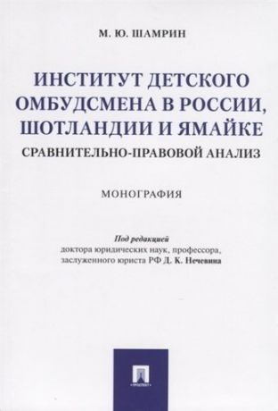 Нечевин Д.К. Институт детского омбудсмена в России, Шотландии и Ямайке: сравнительно-правовой анализ.Монография.-М.:Проспект,2020.