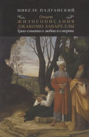 Падуанский М. Опыт и жизнеописания Джакомо Забареллы: трио-соната о любви и смерти