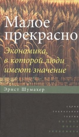 Шумахер Э.Ф. Малое прекрасно. Экономика, в которой люди имеют значение (пер.с англ.)