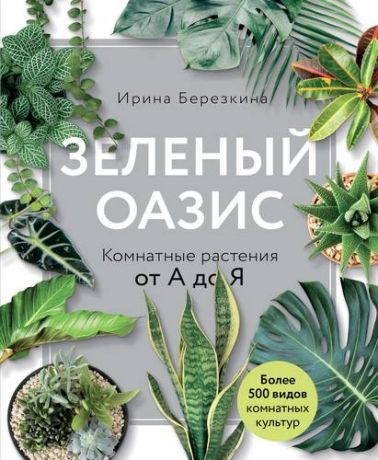 Березкина И.В. Зеленый оазис. Комнатные растения от А до Я