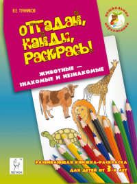 Тунников В.Е. Отгадай, найди, раскрась! Животные - знакомые и незнакомые. Развивающая книжка-раскраска для детей о