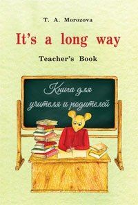 Морозова Т.А. It`s a long way. Teacher`s Book : самоучитель английского языка для детей и родителей : книга для учителя