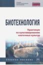 Азаев Мамедьяр Шакирович, Ильичева Татьяна Николаевна, Бакулина Людмила Федоровна Биотехнология. Практикум по культивированию клеточных культур. Учебное пособие