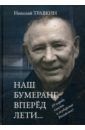 Травкин Николай Ильич Наш бумеранг, вперед лети… О народе, власти и государстве Российском