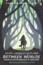 Crossley-Holland Kevin Between Worlds: Folktales of Britain & Irwalkeland