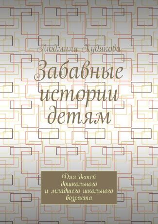 Людмила Андреевна Худякова Забавные истории детям. Для детей дошкольного и младшего школьного возраста