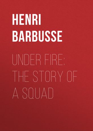Henri Barbusse Under Fire: The Story of a Squad