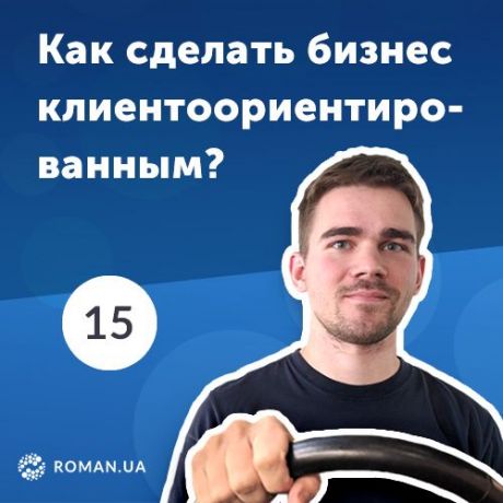 Роман Рыбальченко 15. Что такое клиентоориентированность в современном бизнесе?