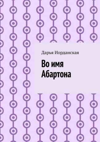 Дарья Алексеевна Иорданская Во имя Абартона