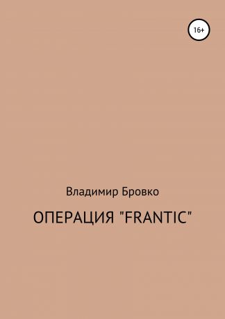 Владимир Петрович Бровко Операция «Frantic»
