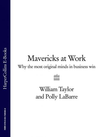 William Taylor Mavericks at Work: Why the most original minds in business win