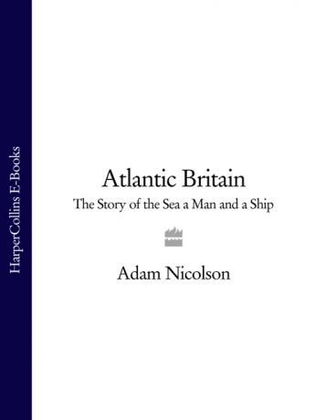 Adam Nicolson Atlantic Britain: The Story of the Sea a Man and a Ship