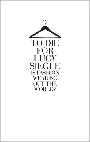 Lucy Siegle To Die For: Is Fashion Wearing Out the World?