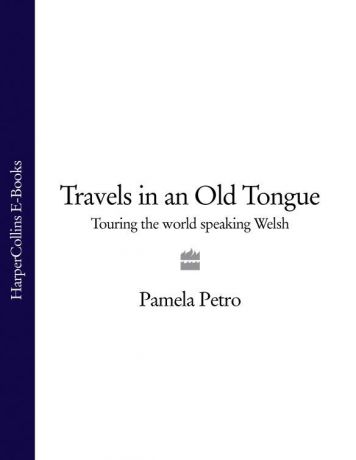 Pamela Petro Travels in an Old Tongue: Touring the World Speaking Welsh