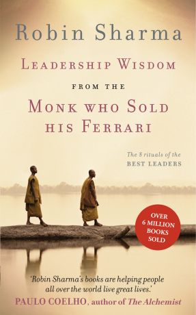Робин Шарма Leadership Wisdom from the Monk Who Sold His Ferrari: The 8 Rituals of the Best Leaders