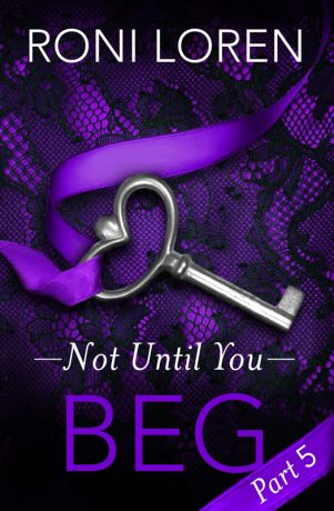 Roni Loren Beg: Not Until You, Part 5
