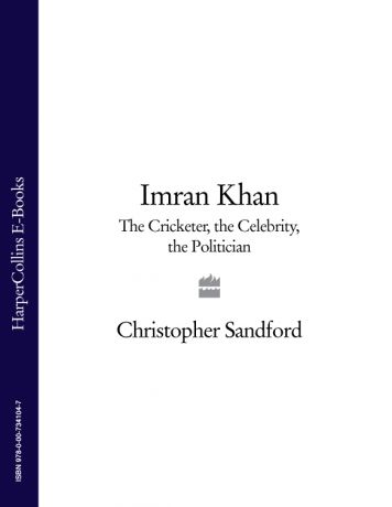 Christopher Sandford Imran Khan: The Cricketer, The Celebrity, The Politician