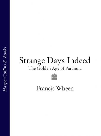 Francis Wheen Strange Days Indeed: The Golden Age of Paranoia