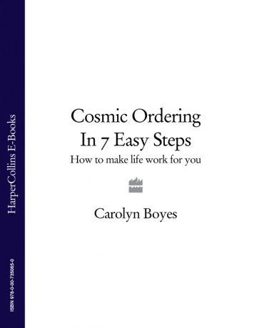 Carolyn Boyes Cosmic Ordering in 7 Easy Steps: How to make life work for you