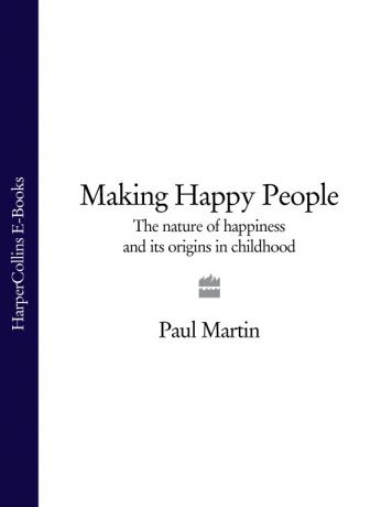 Paul Martin Making Happy People: The nature of happiness and its origins in childhood