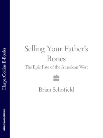 Brian Schofield Selling Your Father’s Bones: The Epic Fate of the American West