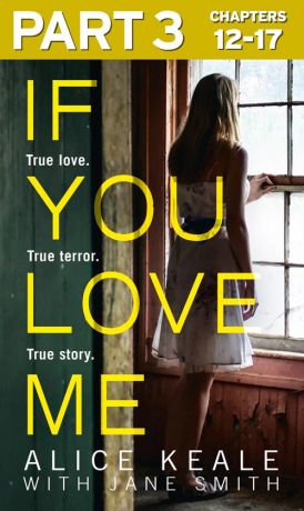 Jane Smith If You Love Me: Part 3 of 3: True love. True terror. True story.