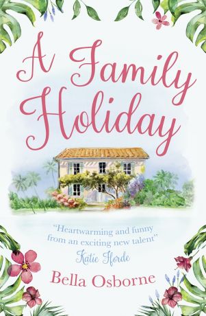 Bella Osborne A Family Holiday: A heartwarming summer romance for fans of Katie Fforde