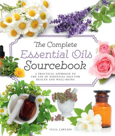 Julia Lawless The Complete Essential Oils Sourcebook: A Practical Approach to the Use of Essential Oils for Health and Well-Being