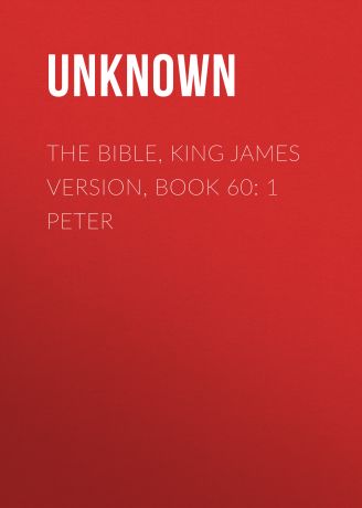 Unknown The Bible, King James version, Book 60: 1 Peter